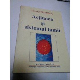 ACTIUNEA SI SISTEMUL LUMII - Thierry de Montbrial